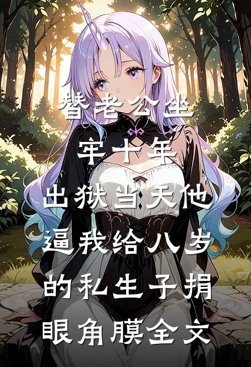 替老公坐牢十年，出狱当天他逼我给八岁的私生子捐眼角膜全文