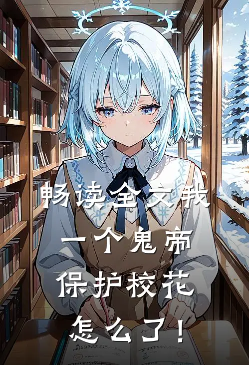 畅读全文我一个鬼帝，保护校花怎么了！