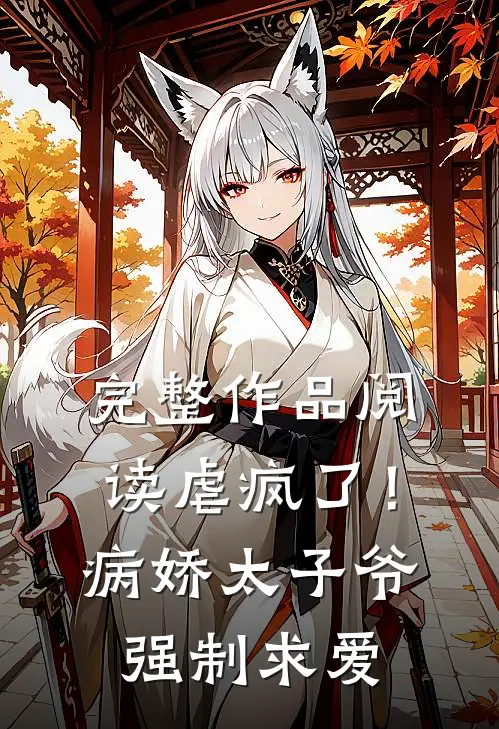 完整作品阅读虐疯了！病娇太子爷强制求爱