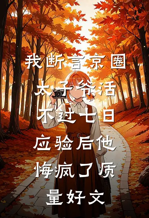 我断言京圈太子爷活不过七日，应验后他悔疯了质量好文