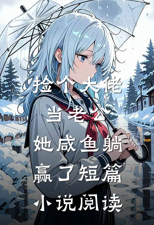 捡个大佬当老公，她咸鱼躺赢了短篇小说阅读