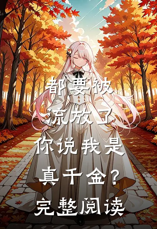 都要被流放了，你说我是真千金？完整阅读