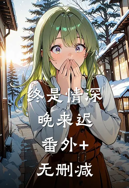 终是情深晚来迟.番外+无删减
