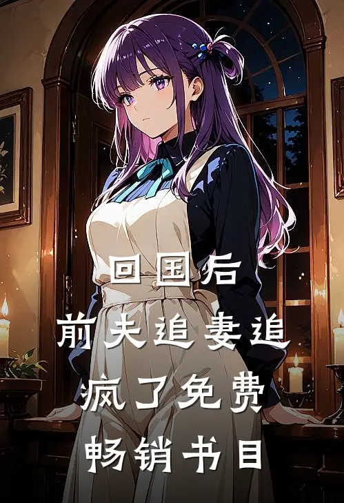 回国后,前夫追妻追疯了免费畅销书目