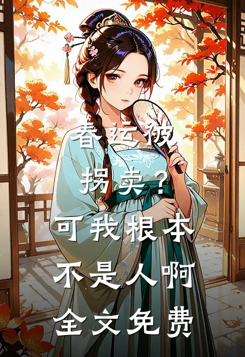 春运被拐卖？可我根本不是人啊全文免费