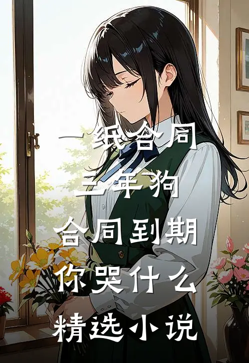 一纸合同三年狗，合同到期你哭什么精选小说