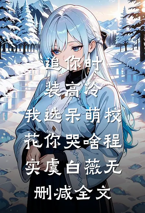 追你时装高冷，我选呆萌校花你哭啥程实虞白薇无删减全文