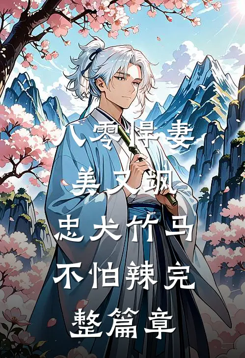 八零悍妻美又飒，忠犬竹马不怕辣完整篇章