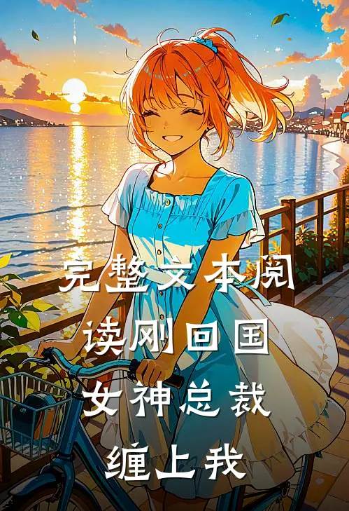 完整文本阅读刚回国，女神总裁缠上我