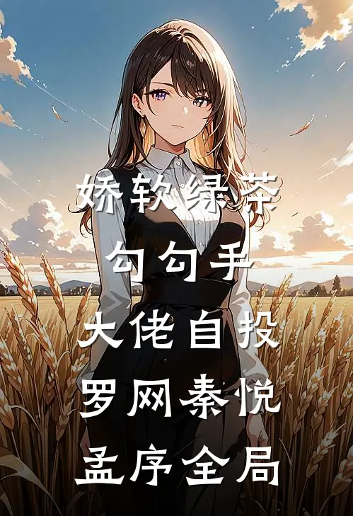 娇软绿茶勾勾手，大佬自投罗网秦悦孟序全局