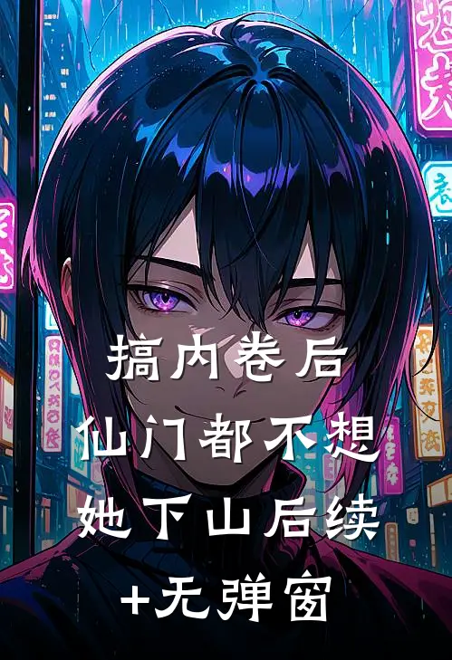 搞内卷后，仙门都不想她下山后续+无弹窗