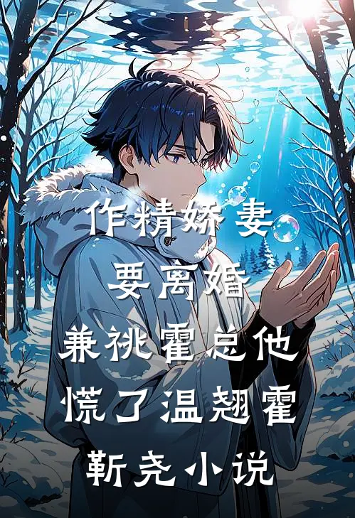 作精娇妻要离婚，兼祧霍总他慌了温翘霍靳尧小说