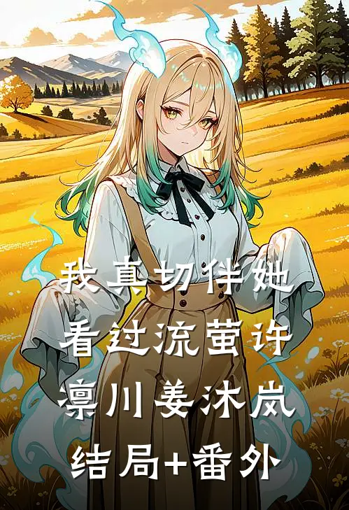我真切伴她看过流萤许凛川姜沐岚结局+番外