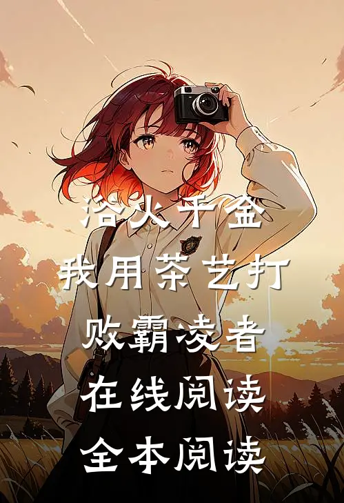 浴火千金：我用茶艺打败霸凌者在线阅读全本阅读
