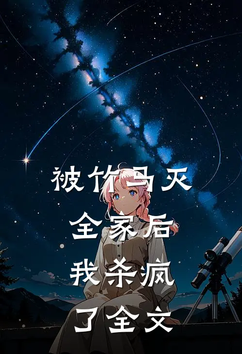 被竹马灭全家后，我杀疯了全文