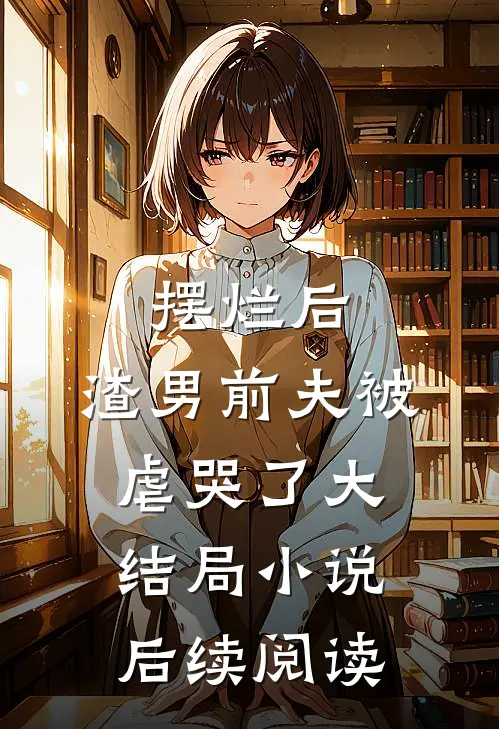 摆烂后，渣男前夫被虐哭了大结局小说后续阅读