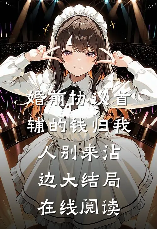 婚前协议首辅的钱归我人别来沾边大结局在线阅读
