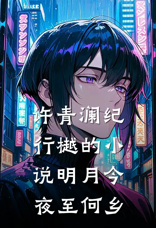 许青澜纪行樾的小说明月今夜至何乡