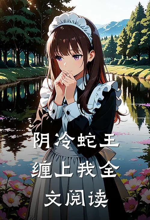 阴冷蛇王缠上我全文阅读