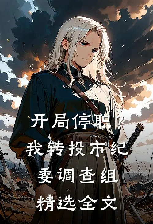 开局停职？我转投市纪委调查组精选全文
