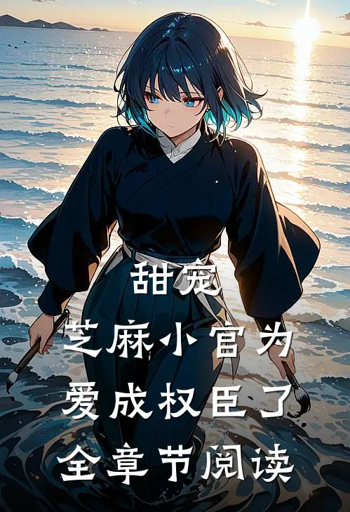 甜宠：芝麻小官为爱成权臣了全章节阅读