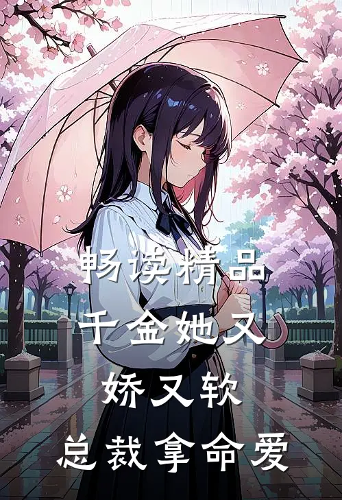 畅读精品千金她又娇又软，总裁拿命爱