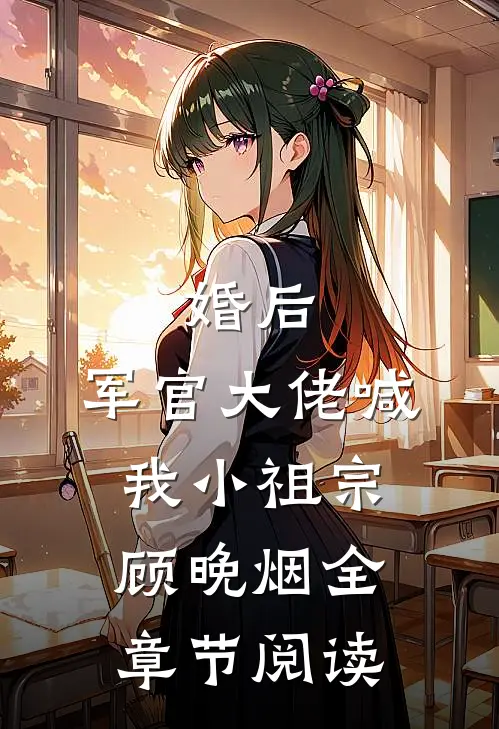 婚后,军官大佬喊我小祖宗顾晚烟全章节阅读