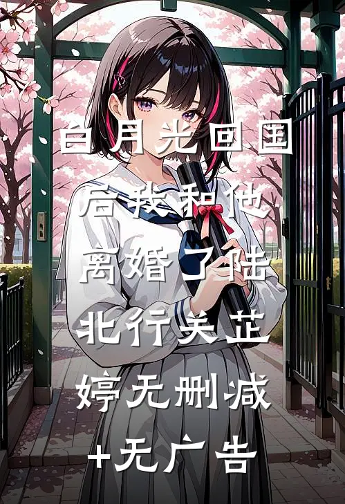 白月光回国后我和他离婚了陆北行关芷婷无删减+无广告