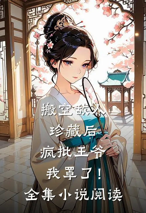 搬空敌人珍藏后，疯批王爷我罩了！全集小说阅读