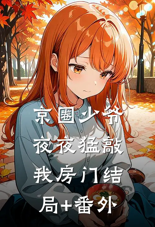京圈少爷夜夜猛敲我房门结局+番外