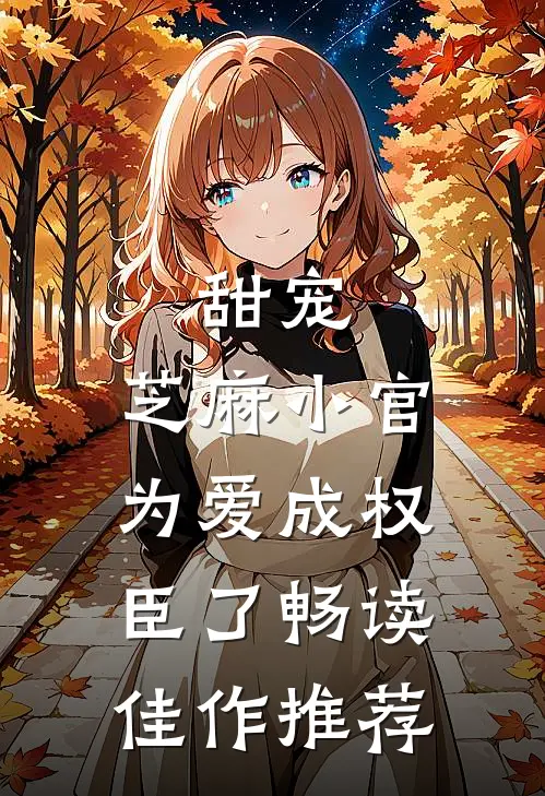 甜宠：芝麻小官为爱成权臣了畅读佳作推荐