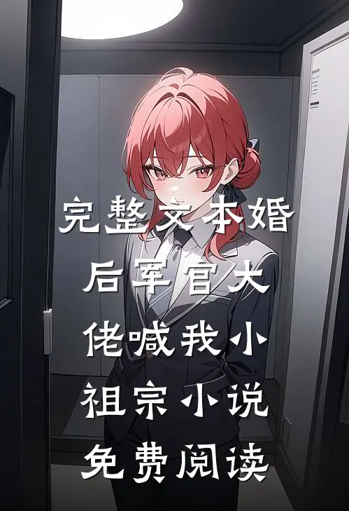 完整文本婚后军官大佬喊我小祖宗小说免费阅读