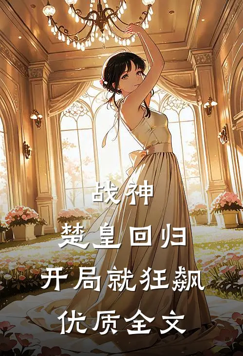 战神：楚皇回归，开局就狂飙优质全文