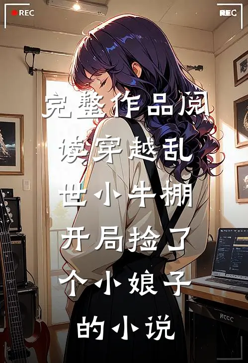 完整作品阅读穿越乱世小牛棚,开局捡了个小娘子的小说