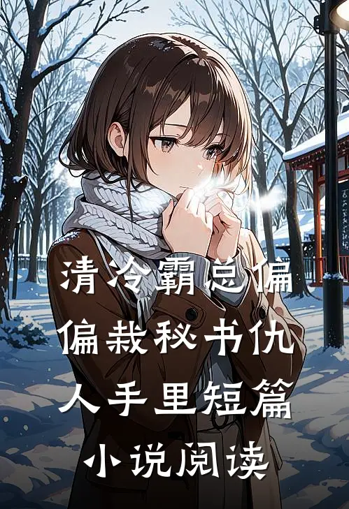 清冷霸总偏偏栽秘书仇人手里短篇小说阅读