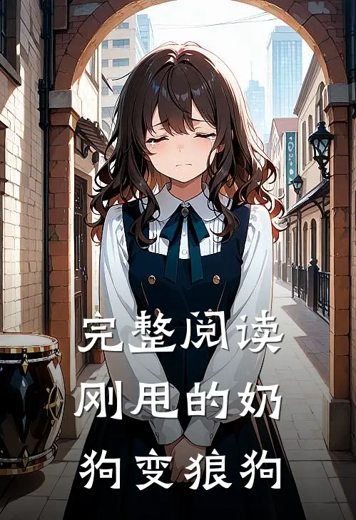 完整阅读刚甩的奶狗变狼狗