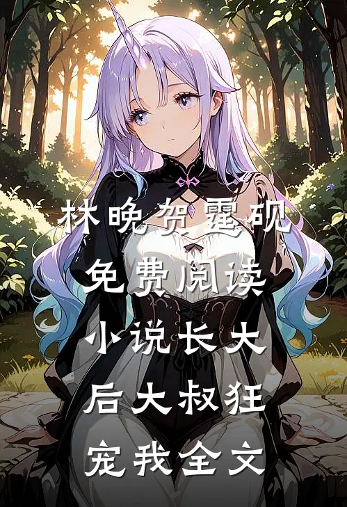 林晚贺霆砚免费阅读小说长大后大叔狂宠我全文