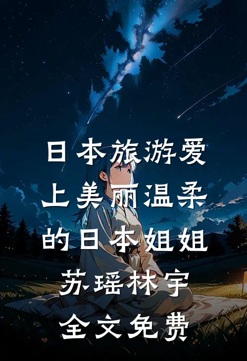日本旅游爱上美丽温柔的日本姐姐苏瑶林宇全文免费