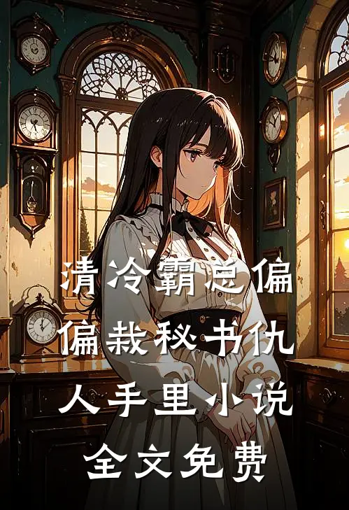 清冷霸总偏偏栽秘书仇人手里小说全文免费