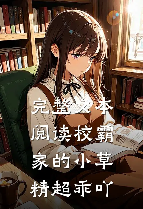 完整文本阅读校霸家的小草精超乖吖