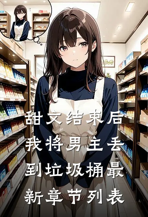 甜文结束后，我将男主丢到垃圾桶最新章节列表