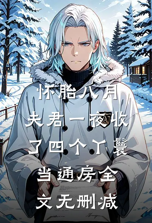 怀胎八月，夫君一夜收了四个丫鬟当通房全文无删减