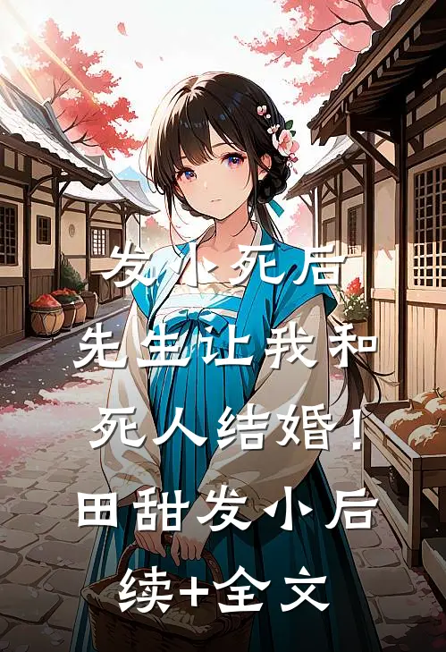 发小死后，先生让我和死人结婚！田甜发小后续+全文