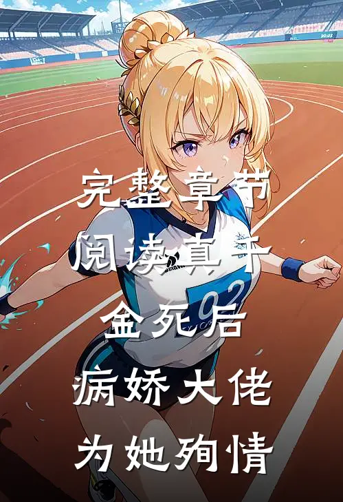 完整章节阅读真千金死后，病娇大佬为她殉情