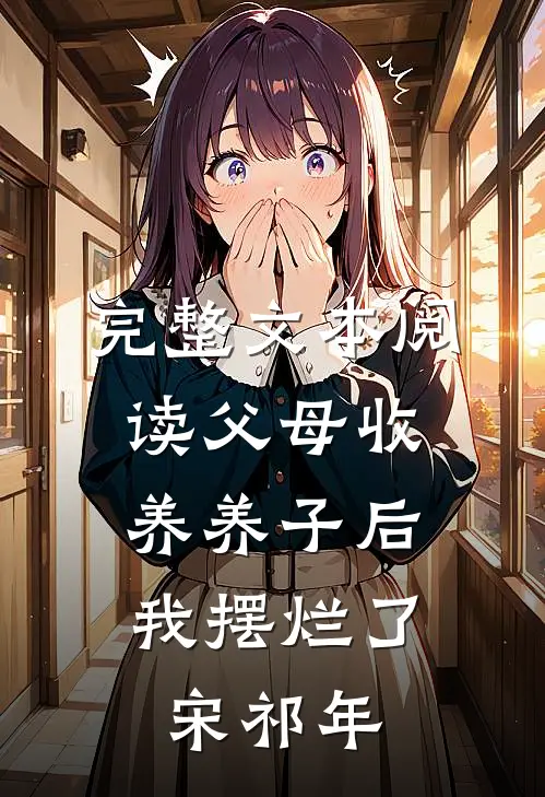 完整文本阅读父母收养养子后,我摆烂了宋祁年