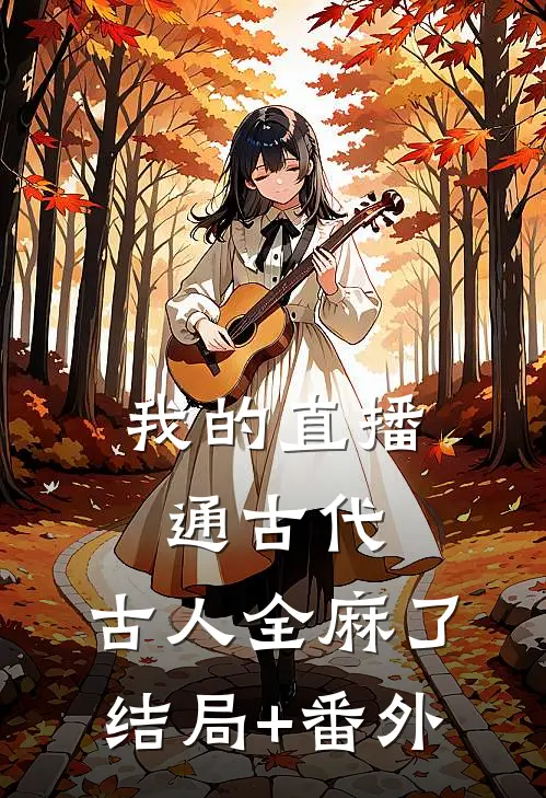 我的直播通古代，古人全麻了结局+番外