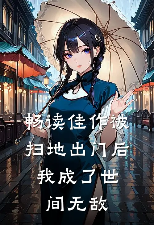 畅读佳作被扫地出门后，我成了世间无敌