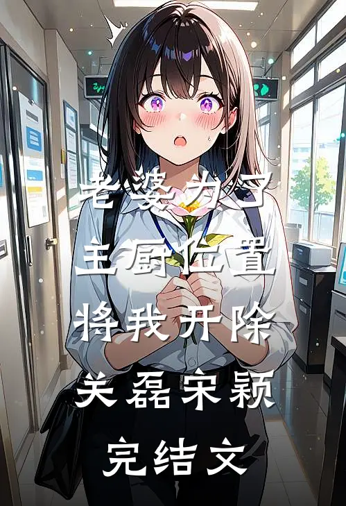 老婆为了主厨位置，将我开除关磊宋颖完结文