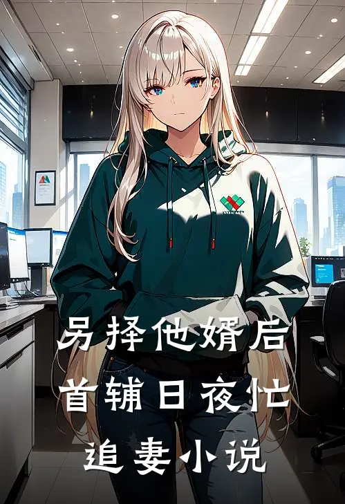另择他婿后，首辅日夜忙追妻小说