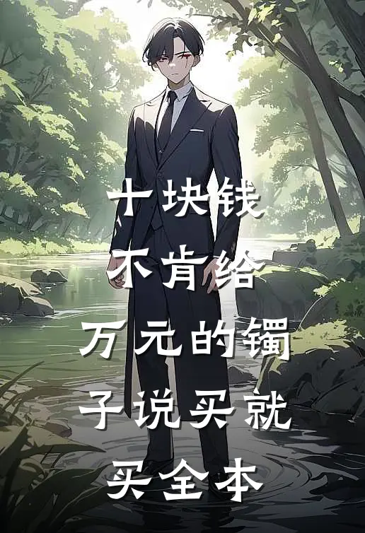 十块钱不肯给,万元的镯子说买就买全本了